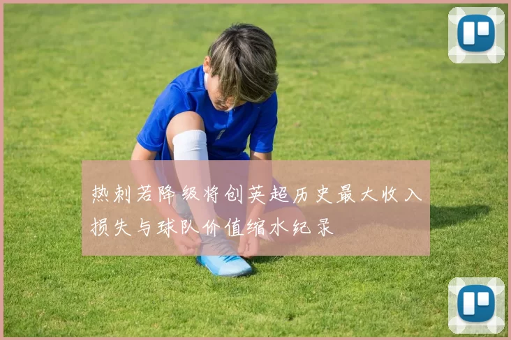 热刺若降级将创英超历史最大收入损失与球队价值缩水纪录