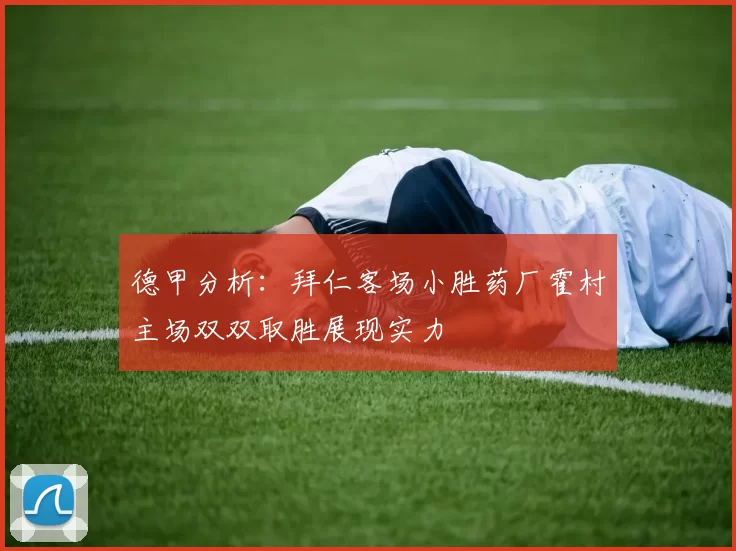德甲分析：拜仁客场小胜药厂霍村主场双双取胜展现实力